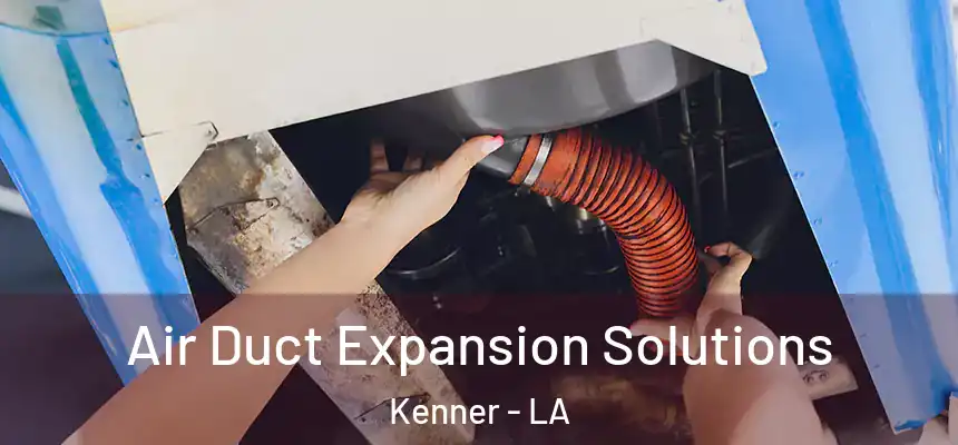 Air Duct Expansion Solutions Kenner - LA