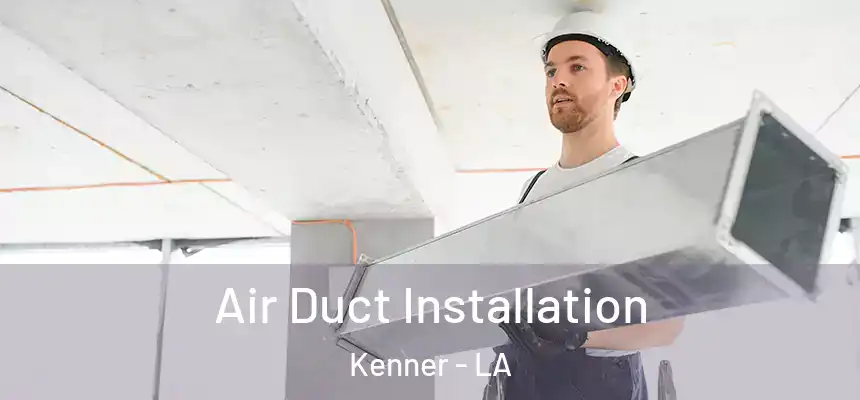 Air Duct Installation Kenner - LA