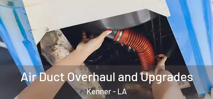 Air Duct Overhaul and Upgrades Kenner - LA