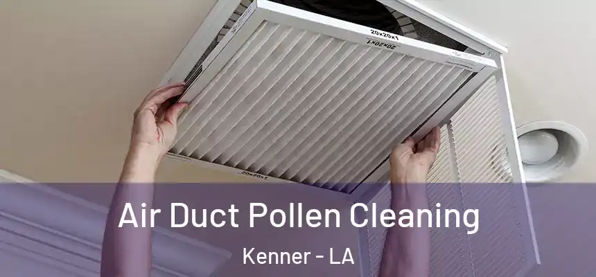 Air Duct Pollen Cleaning Kenner - LA