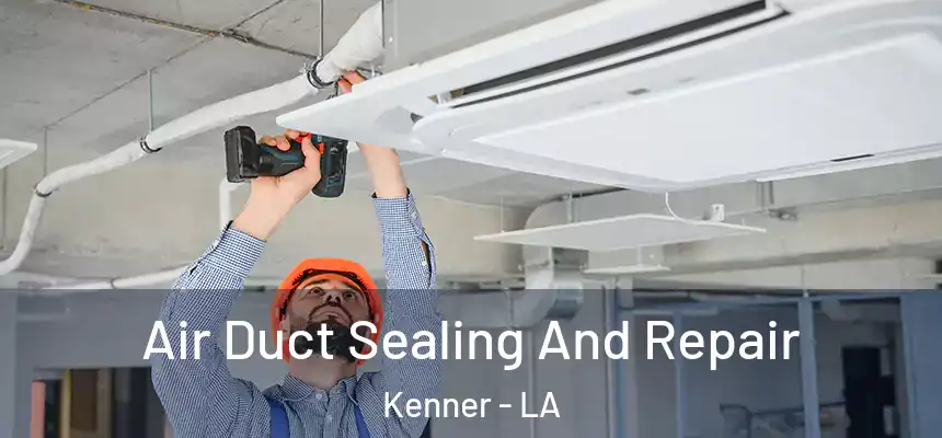 Air Duct Sealing And Repair Kenner - LA