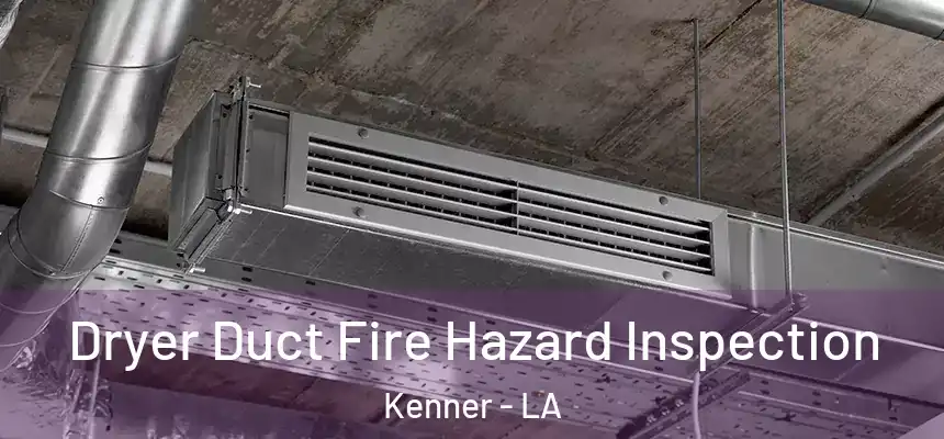 Dryer Duct Fire Hazard Inspection Kenner - LA