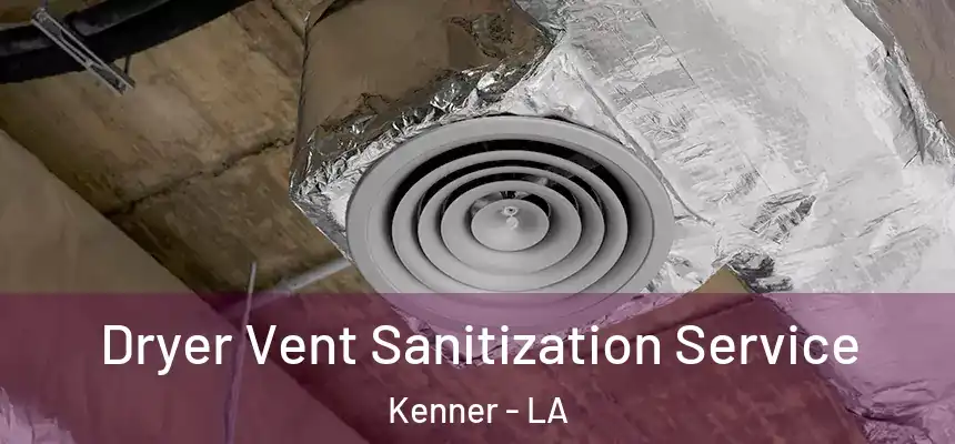 Dryer Vent Sanitization Service Kenner - LA
