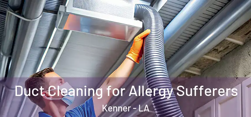 Duct Cleaning for Allergy Sufferers Kenner - LA