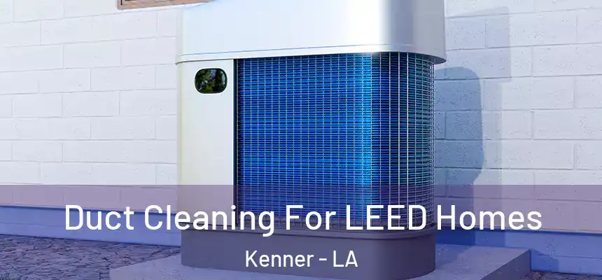  Duct Cleaning For LEED Homes Kenner - LA