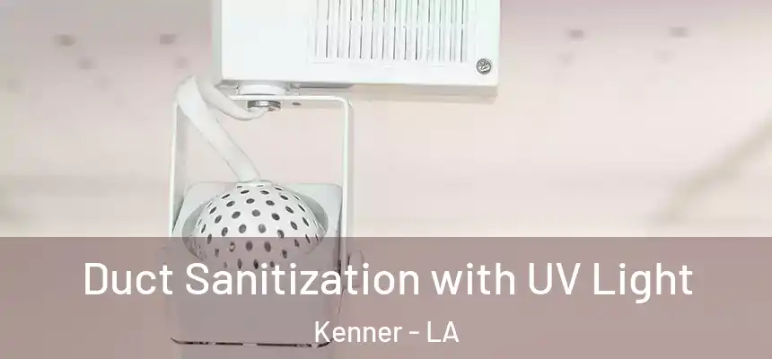 Duct Sanitization with UV Light Kenner - LA