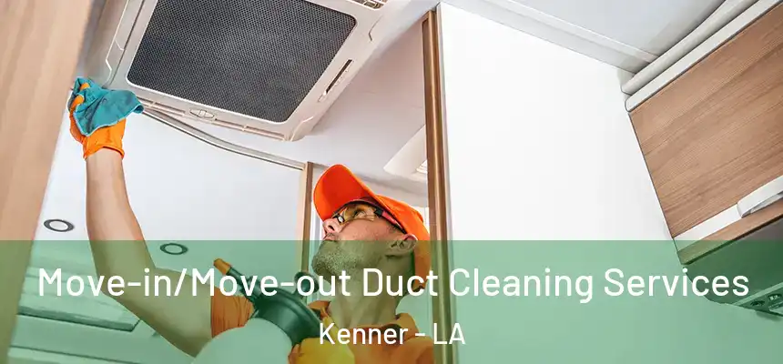Move-in/Move-out Duct Cleaning Services Kenner - LA