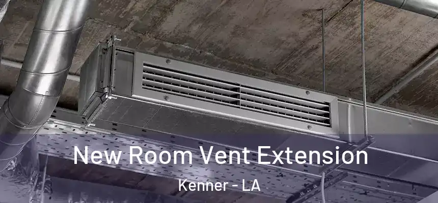  New Room Vent Extension Kenner - LA